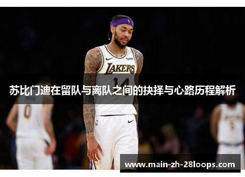 苏比门迪在留队与离队之间的抉择与心路历程解析 苏比门迪在留队与离队之间的抉择与心路历程解析