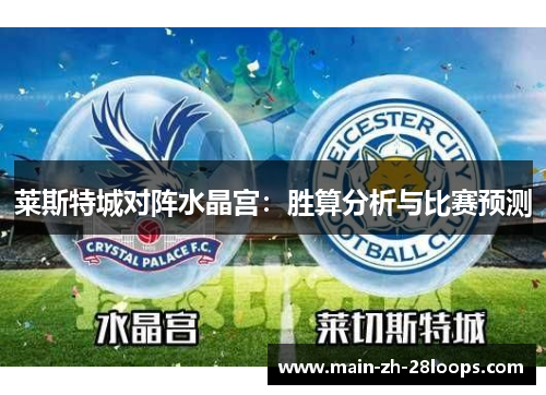 莱斯特城对阵水晶宫:胜算分析与比赛预测 莱斯特城对阵水晶宫:胜算分析与比赛预测