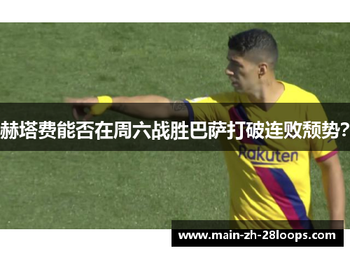 赫塔费能否在周六战胜巴萨打破连败颓势? 赫塔费能否在周六战胜巴萨打破连败颓势?