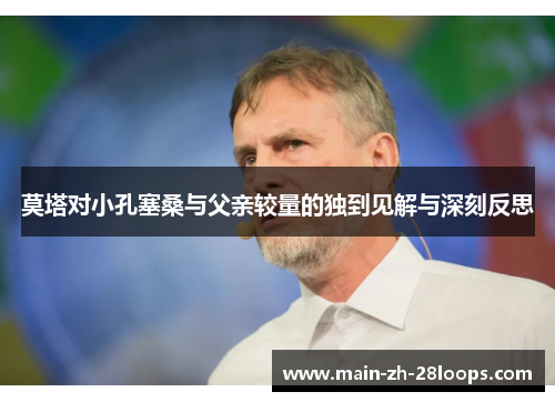 莫塔对小孔塞桑与父亲较量的独到见解与深刻反思 莫塔对小孔塞桑与父亲较量的独到见解与深刻反思