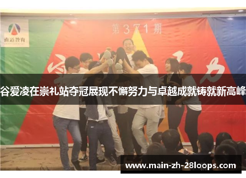 谷爱凌在崇礼站夺冠展现不懈努力与卓越成就铸就新高峰