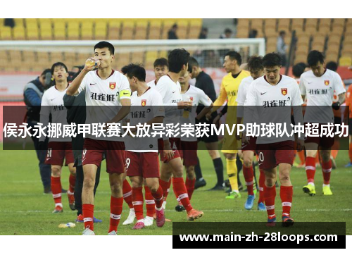 侯永永挪威甲联赛大放异彩荣获MVP助球队冲超成功