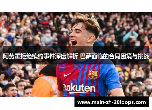 阿劳霍拒绝续约事件深度解析 巴萨面临的合同困境与挑战 阿劳霍拒绝续约事件深度解析 巴萨面临的合同困境与挑战