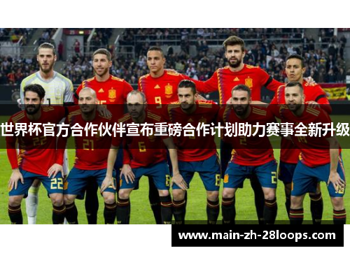 世界杯官方合作伙伴宣布重磅合作计划助力赛事全新升级